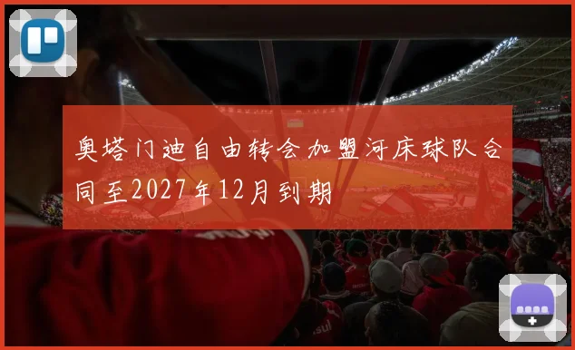 奥塔门迪自由转会加盟河床球队合同至2027年12月到期